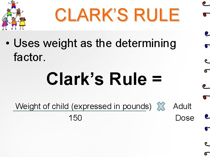 CLARK’S RULE • Uses weight as the determining factor. Clark’s Rule = Weight of