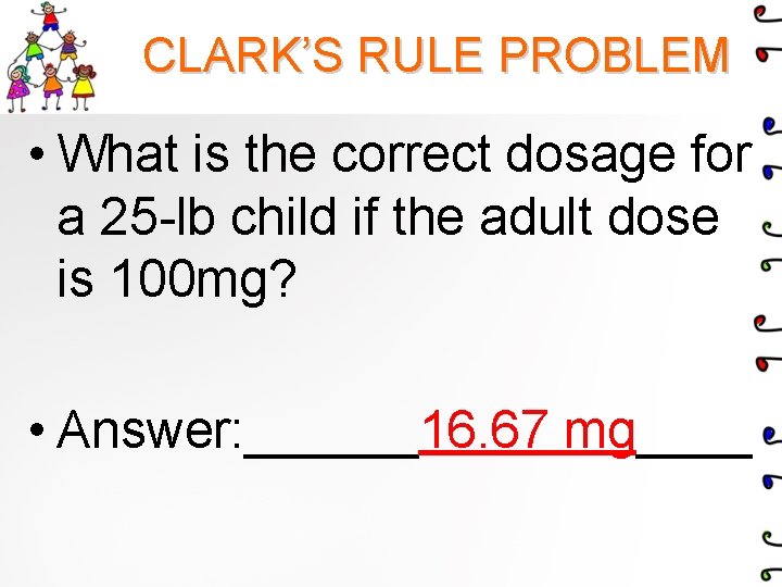 CLARK’S RULE PROBLEM • What is the correct dosage for a 25 -lb child