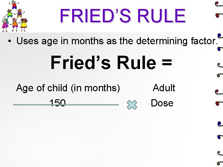 FRIED’S RULE • Uses age in months as the determining factor. Fried’s Rule =