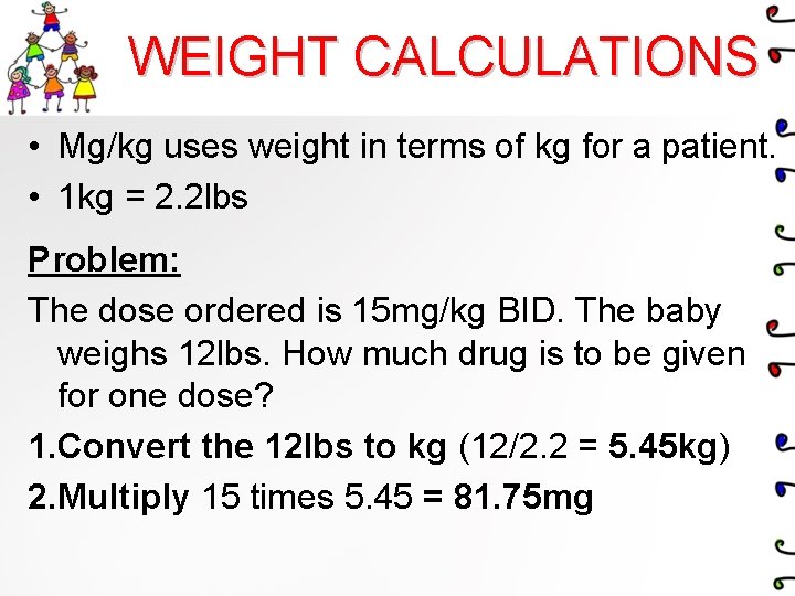 WEIGHT CALCULATIONS • Mg/kg uses weight in terms of kg for a patient. •