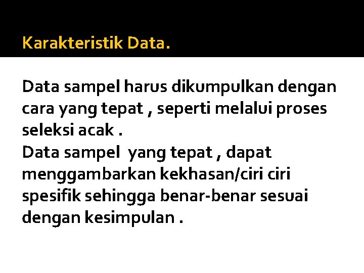 Karakteristik Data sampel harus dikumpulkan dengan cara yang tepat , seperti melalui proses seleksi