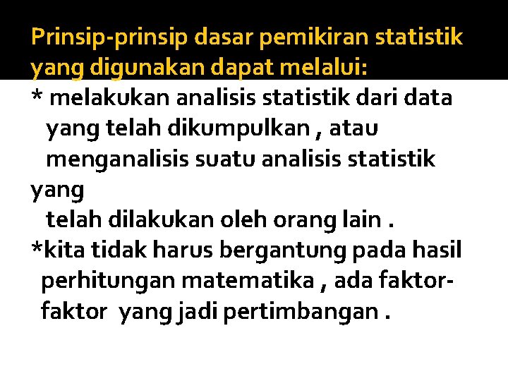 Prinsip-prinsip dasar pemikiran statistik yang digunakan dapat melalui: * melakukan analisis statistik dari data