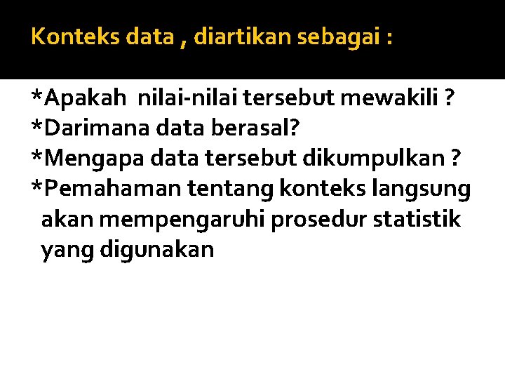 Konteks data , diartikan sebagai : *Apakah nilai-nilai tersebut mewakili ? *Darimana data berasal?