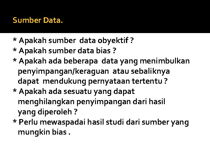 Sumber Data. * Apakah sumber data obyektif ? * Apakah sumber data bias ?