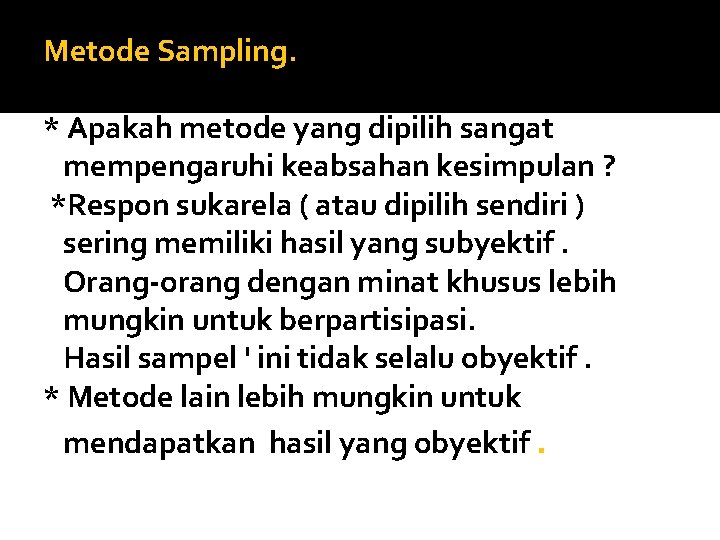 Metode Sampling. * Apakah metode yang dipilih sangat mempengaruhi keabsahan kesimpulan ? *Respon sukarela