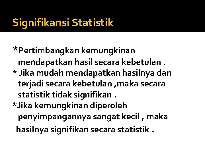 Signifikansi Statistik *Pertimbangkan kemungkinan mendapatkan hasil secara kebetulan. * Jika mudah mendapatkan hasilnya dan