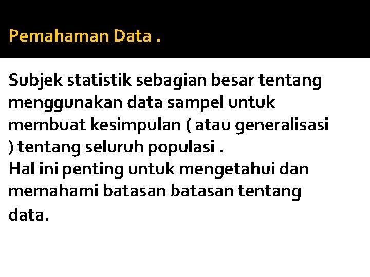 Pemahaman Data. Subjek statistik sebagian besar tentang menggunakan data sampel untuk membuat kesimpulan (