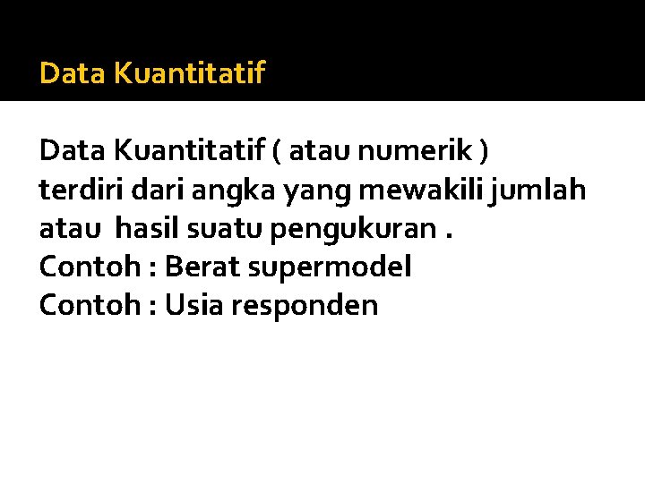 Data Kuantitatif ( atau numerik ) terdiri dari angka yang mewakili jumlah atau hasil