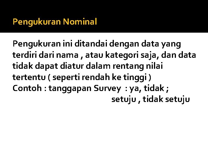 Pengukuran Nominal Pengukuran ini ditandai dengan data yang terdiri dari nama , atau kategori