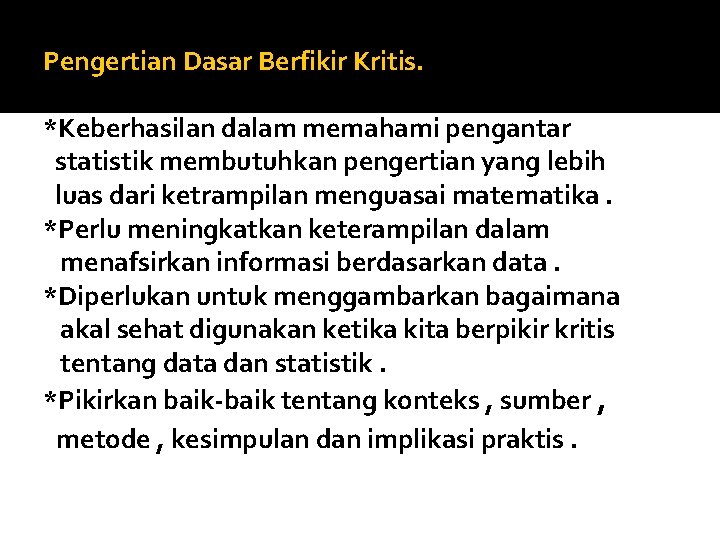 Pengertian Dasar Berfikir Kritis. *Keberhasilan dalam memahami pengantar statistik membutuhkan pengertian yang lebih luas