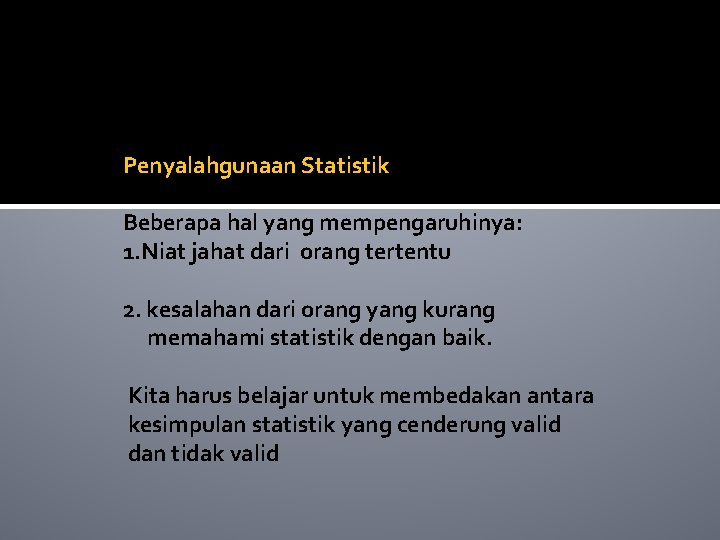 Penyalahgunaan Statistik Beberapa hal yang mempengaruhinya: 1. Niat jahat dari orang tertentu 2. kesalahan