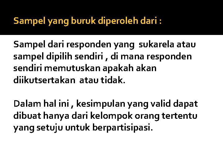 Sampel yang buruk diperoleh dari : Sampel dari responden yang sukarela atau sampel dipilih