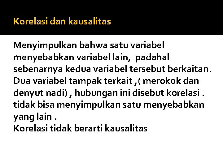 Korelasi dan kausalitas Menyimpulkan bahwa satu variabel menyebabkan variabel lain, padahal sebenarnya kedua variabel