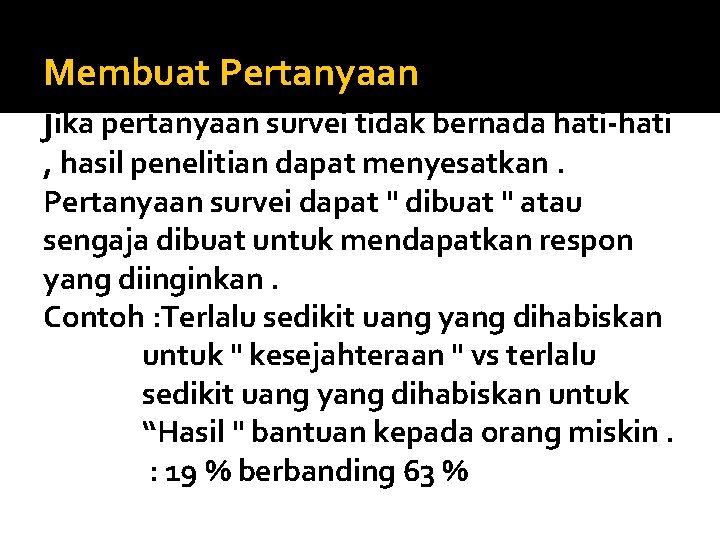 Membuat Pertanyaan jika pertanyaan survei tidak bernada hati-hati , hasil penelitian dapat menyesatkan. Pertanyaan