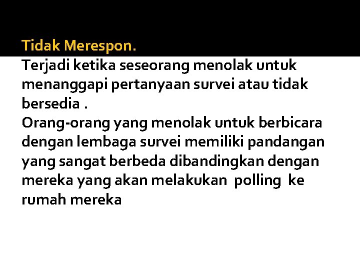 Tidak Merespon. Terjadi ketika seseorang menolak untuk menanggapi pertanyaan survei atau tidak bersedia. Orang-orang