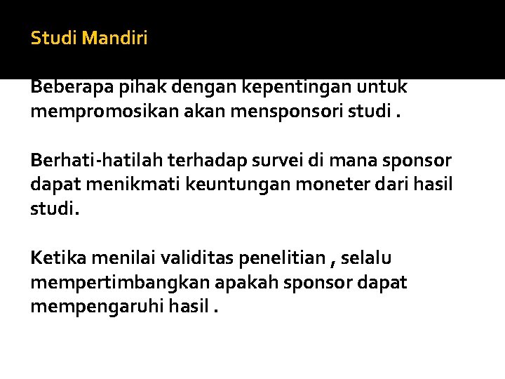 Studi Mandiri Beberapa pihak dengan kepentingan untuk mempromosikan akan mensponsori studi. Berhati-hatilah terhadap survei