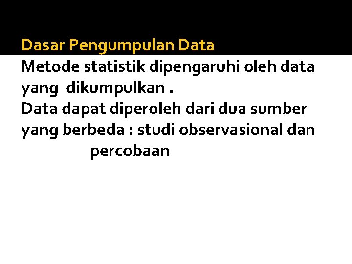 Dasar Pengumpulan Data Metode statistik dipengaruhi oleh data yang dikumpulkan. Data dapat diperoleh dari