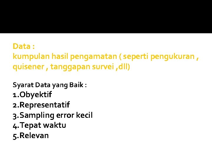 Data : kumpulan hasil pengamatan ( seperti pengukuran , quisener , tanggapan survei ,