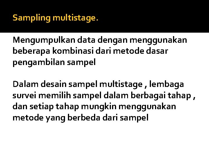 Sampling multistage. Mengumpulkan data dengan menggunakan beberapa kombinasi dari metode dasar pengambilan sampel Dalam