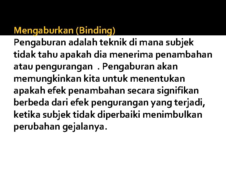 Mengaburkan (Binding) Pengaburan adalah teknik di mana subjek tidak tahu apakah dia menerima penambahan