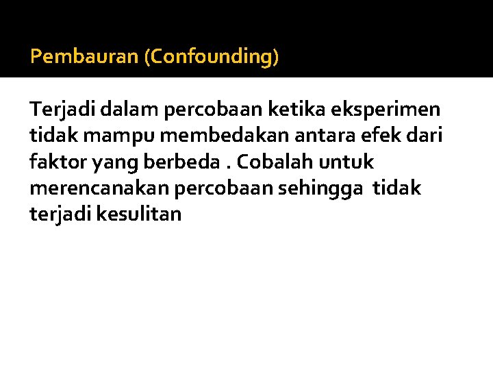 Pembauran (Confounding) Terjadi dalam percobaan ketika eksperimen tidak mampu membedakan antara efek dari faktor