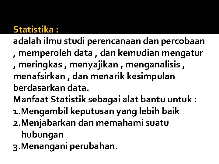 Statistika : adalah ilmu studi perencanaan dan percobaan , memperoleh data , dan kemudian