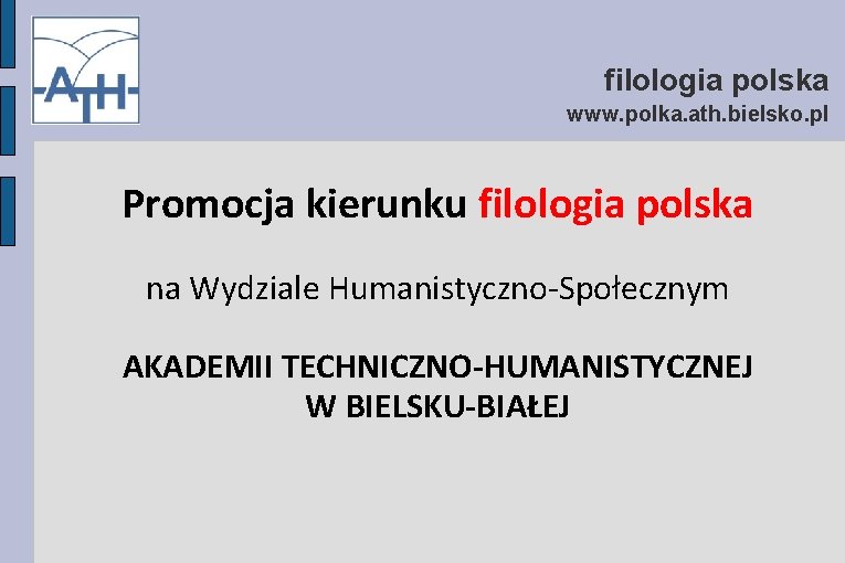 filologia polska www. polka. ath. bielsko. pl Promocja kierunku filologia polska na Wydziale Humanistyczno-Społecznym