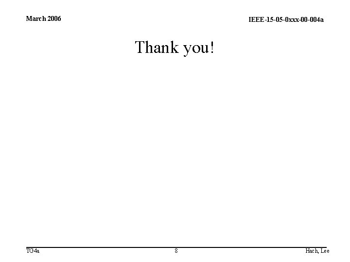 March 2006 IEEE-15 -05 -0 xxx-00 -004 a Thank you! TG 4 a 8