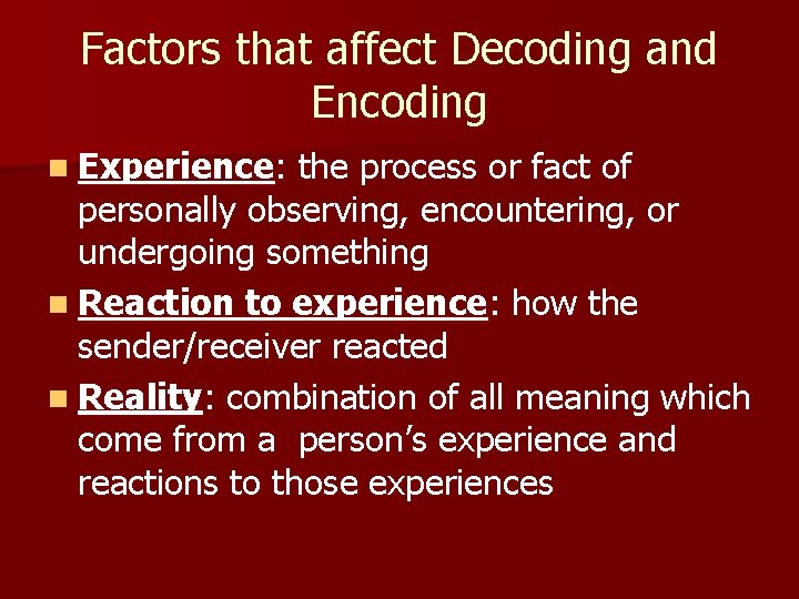 Factors that affect Decoding and Encoding n Experience: the process or fact of personally