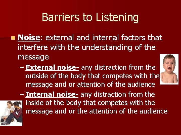 Barriers to Listening n Noise: external and internal factors that interfere with the understanding