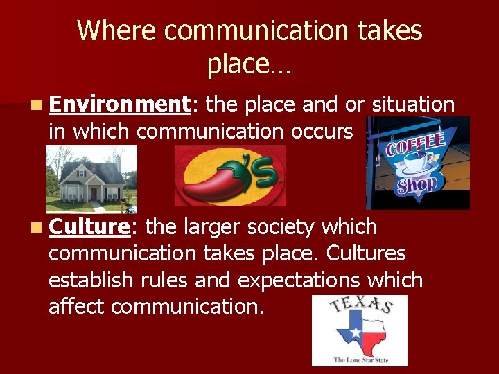 Where communication takes place… n Environment: the place and or situation in which communication