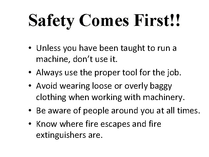 Safety Comes First!! • Unless you have been taught to run a machine, don’t