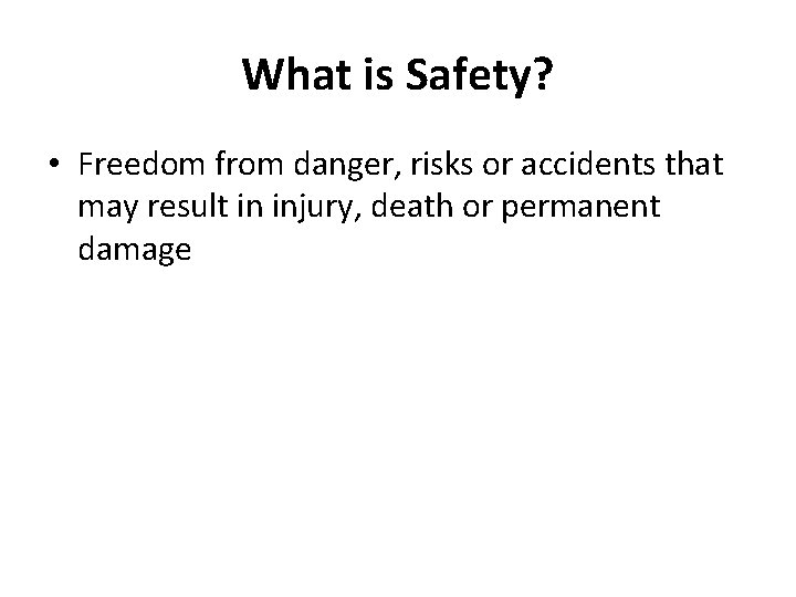 What is Safety? • Freedom from danger, risks or accidents that may result in
