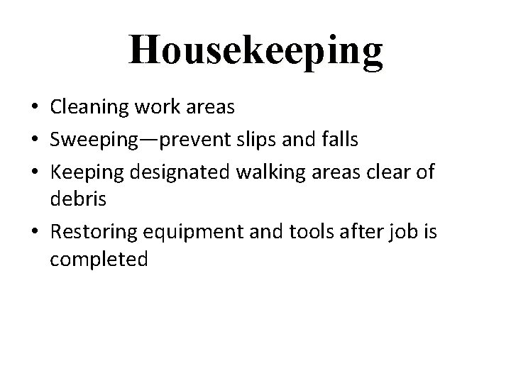 Housekeeping • Cleaning work areas • Sweeping—prevent slips and falls • Keeping designated walking
