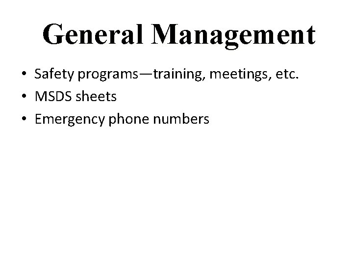 General Management • Safety programs—training, meetings, etc. • MSDS sheets • Emergency phone numbers