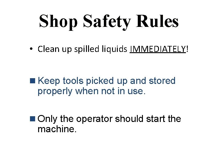 Shop Safety Rules • Clean up spilled liquids IMMEDIATELY! n Keep tools picked up