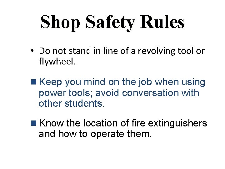 Shop Safety Rules • Do not stand in line of a revolving tool or