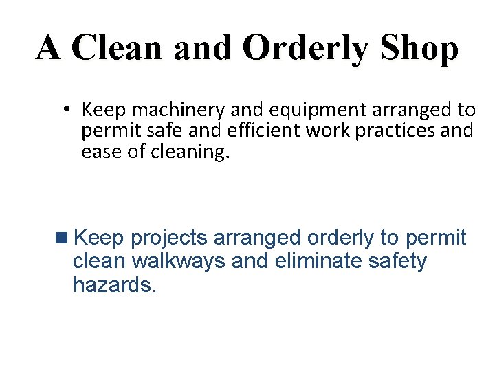 A Clean and Orderly Shop • Keep machinery and equipment arranged to permit safe