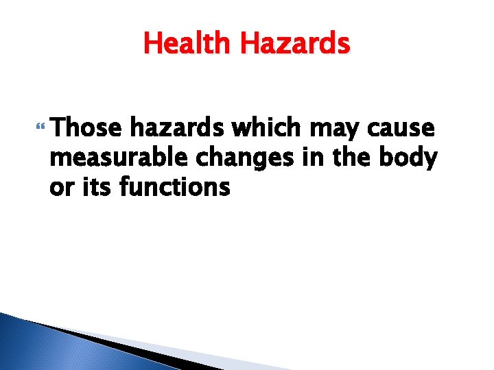 Health Hazards Those hazards which may cause measurable changes in the body or its