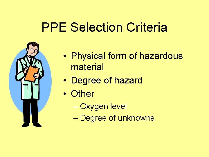 PPE Selection Criteria • Physical form of hazardous material • Degree of hazard •