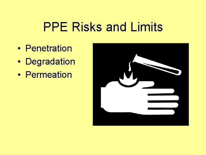 PPE Risks and Limits • Penetration • Degradation • Permeation 
