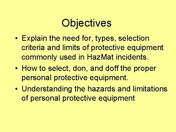 Objectives • Explain the need for, types, selection criteria and limits of protective equipment