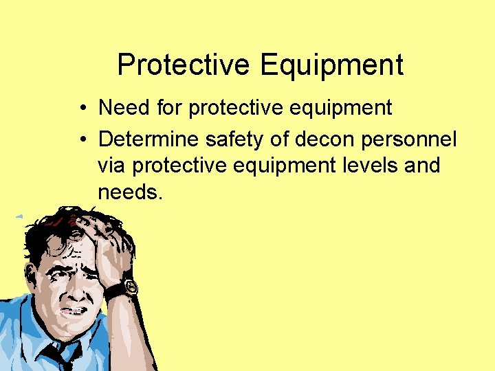 Protective Equipment • Need for protective equipment • Determine safety of decon personnel via