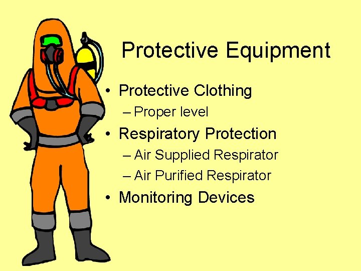 Protective Equipment • Protective Clothing – Proper level • Respiratory Protection – Air Supplied