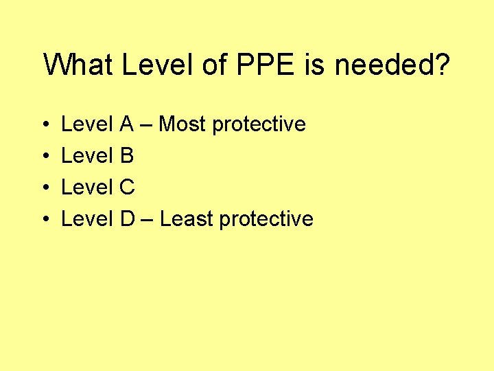 What Level of PPE is needed? • • Level A – Most protective Level