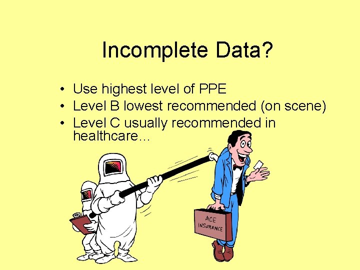 Incomplete Data? • Use highest level of PPE • Level B lowest recommended (on