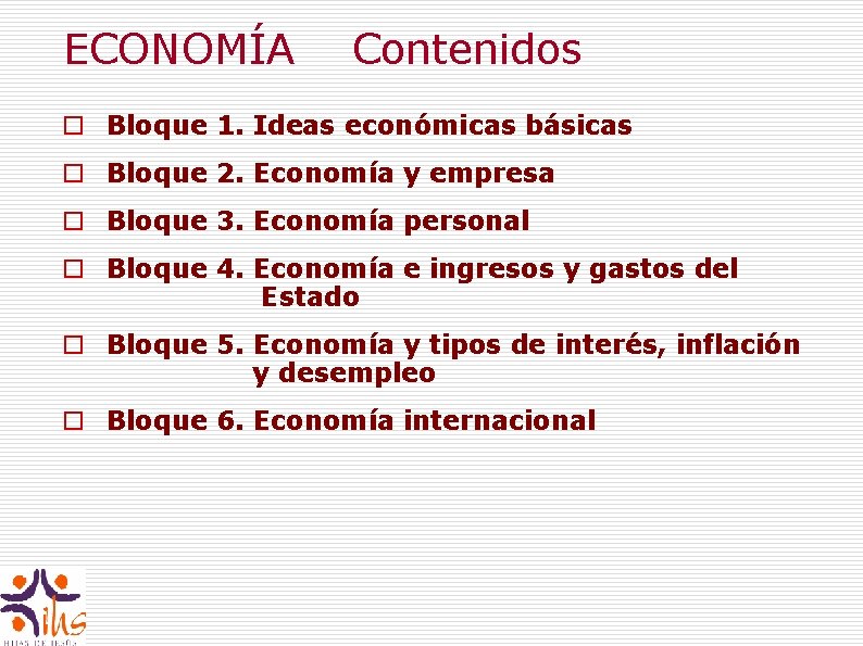 ECONOMÍA Contenidos o Bloque 1. Ideas económicas básicas o Bloque 2. Economía y empresa