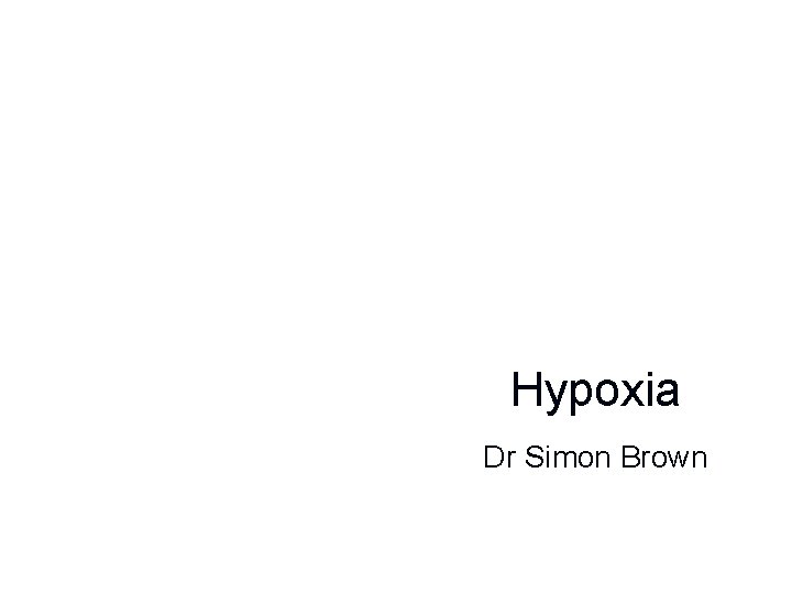 Hypoxia Dr Simon Brown 