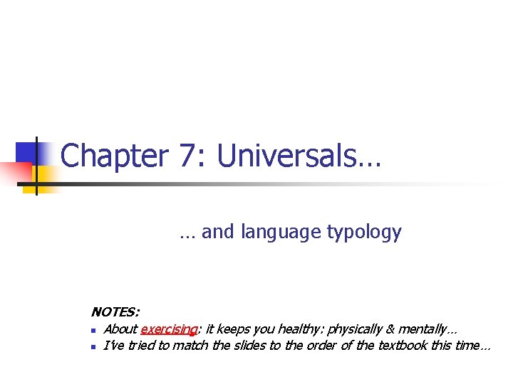 Chapter 7: Universals… … and language typology NOTES: n About exercising: it keeps you