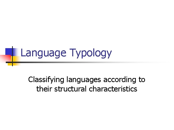 Language Typology Classifying languages according to their structural characteristics 